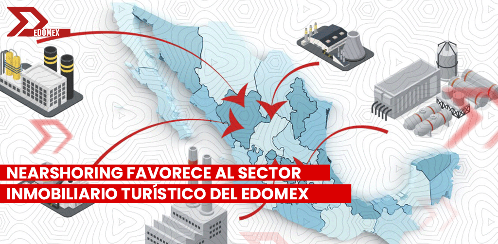 Nearshoring favorece al sector inmobiliario turístico del Edomex